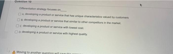 Question 10 Differentiation strategy focuses on A