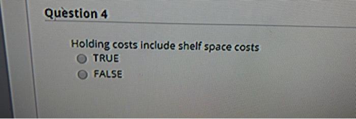 Question 4 Holding costs include shelf space