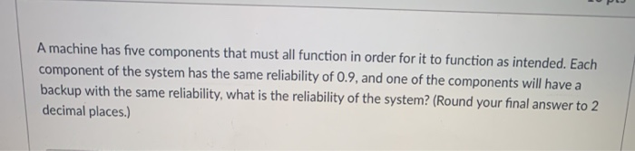 A machine has five components that must all