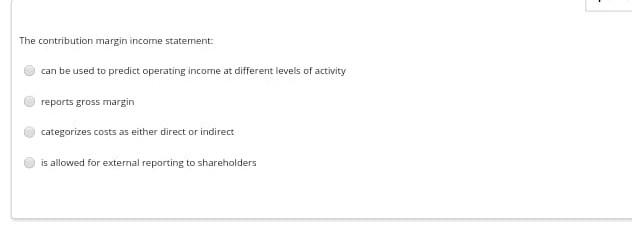 The contribution margin income statement: can be