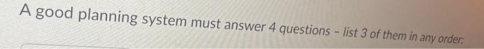 A good planning system must answer 4 questions -