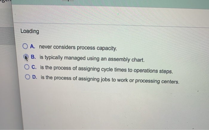 Loading O A. never considers process capacity. B.
