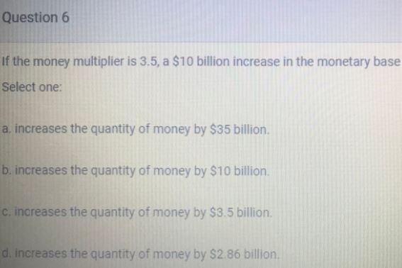 Question 6 If the money multiplier is 3.5, a $10