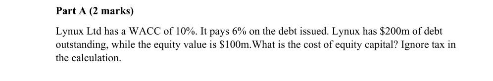 Part A (2 marks) Lynux Ltd has a WACC of 10%. It