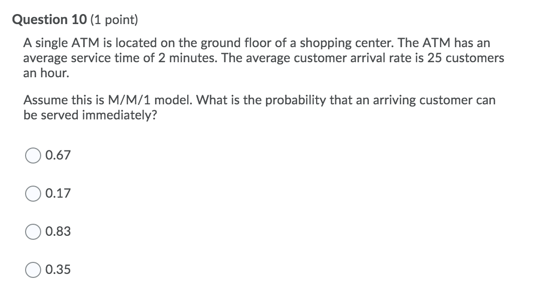 Question 10 (1 point) A single ATM is located on