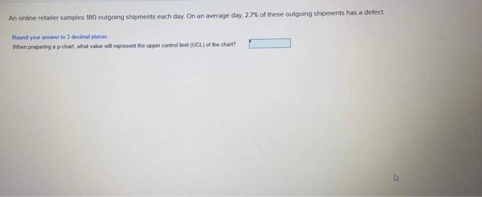 An online retailer samples 180 outgoing shipments