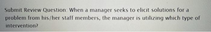 Submit Review Question: When a manager seeks to