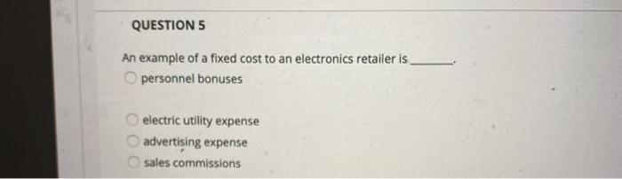 QUESTION 5 An example of a fixed cost to an