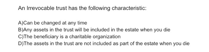 An Irrevocable trust has the following