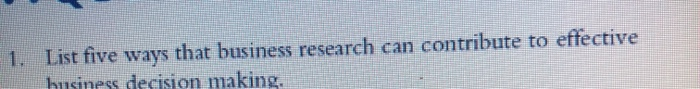 1. List five ways that business research can