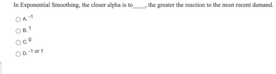 In Exponential Smoothing, the closer alpha is to