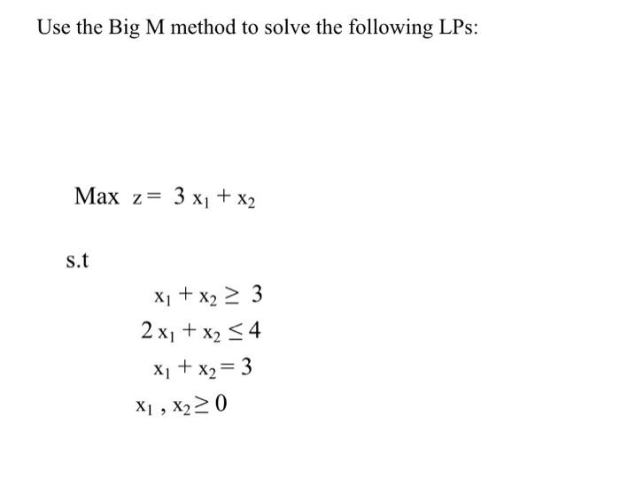 Use the Big M method to solve the following LPs:
