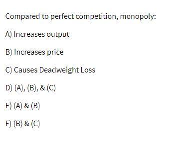 Compared to perfect competition, monopoly: A)