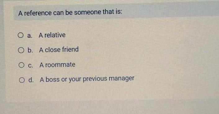 A reference can be someone that is: a. A relative