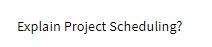 Explain Project Scheduling