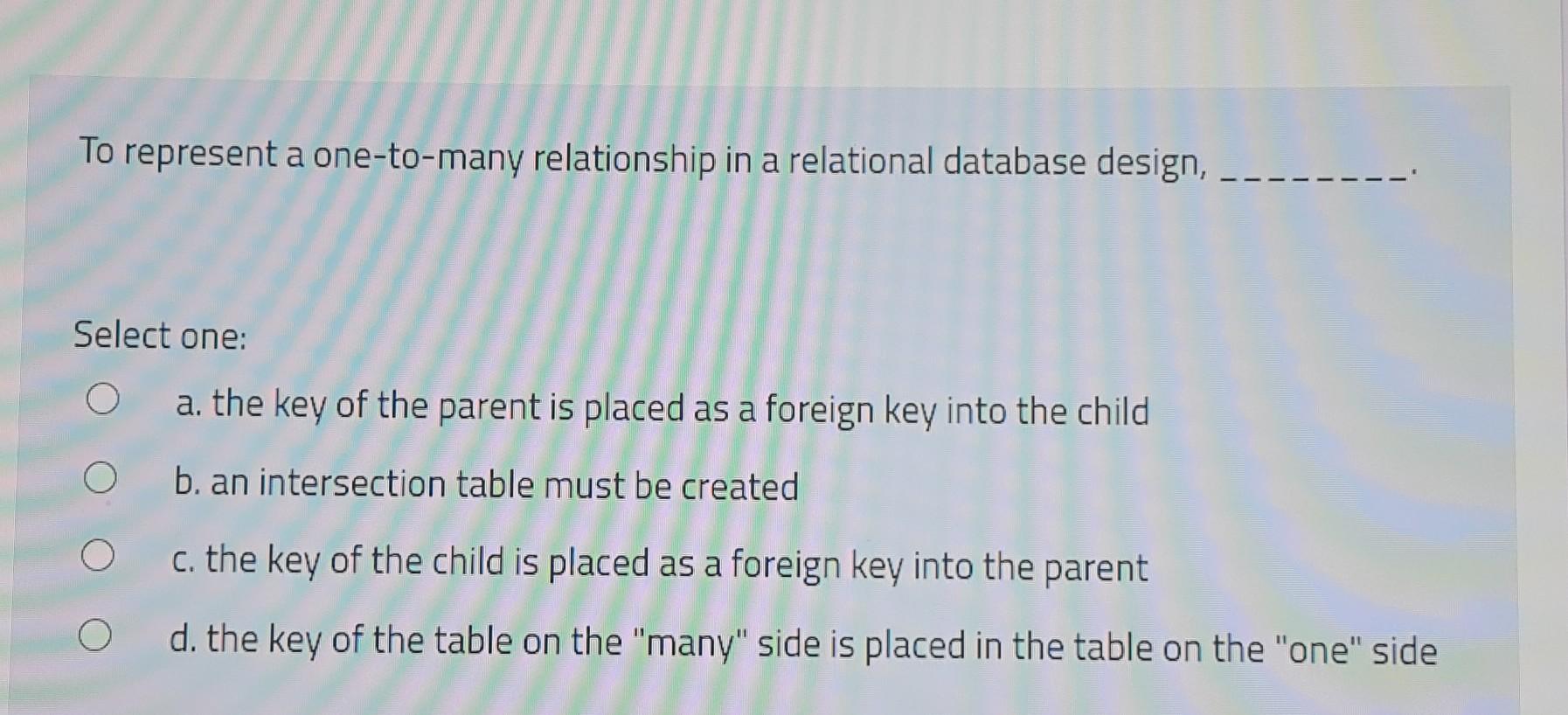 exam To represent a one-to-many relationship in a