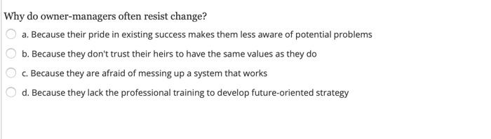 Why do owner-managers often resist change? a.