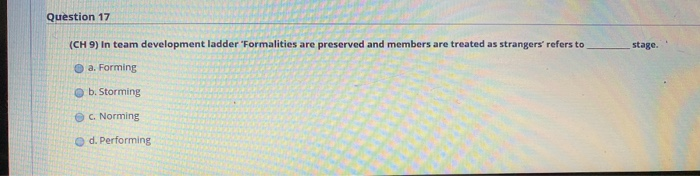 Question 17 (CH 9) In team development ladder