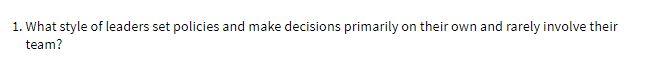 1. What style of leaders set policies and make