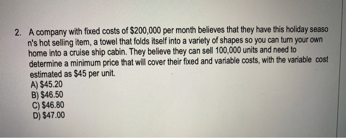 2. A company with fixed costs of $200,000 per