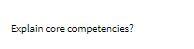 Explain core competencies