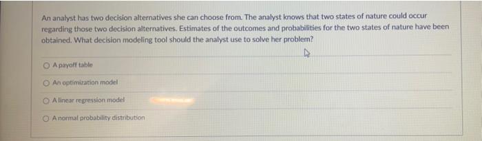 An analyst has two decision alternatives she can