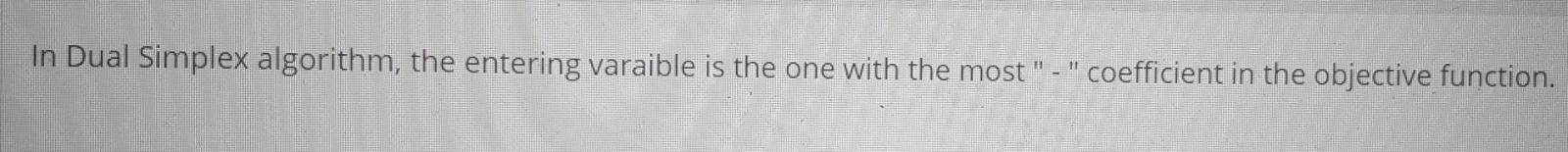 True OR False ? In Dual Simplex algorithm, the