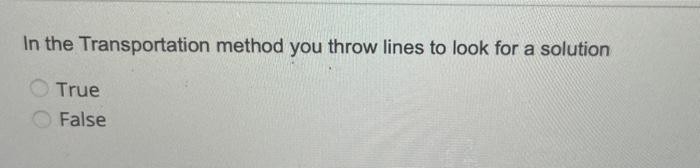 In the Transportation method you throw lines to