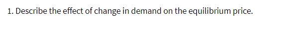 1. Describe the effect of change in demand on the