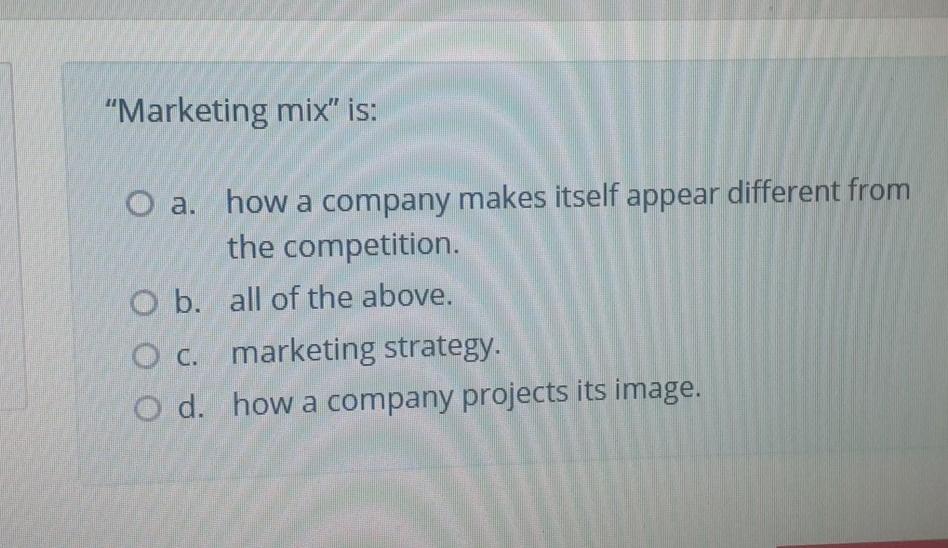 "Marketing mix" is: O a. how a company makes