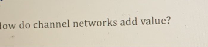 How do channel networks add value