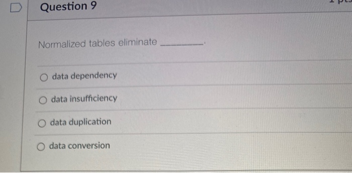 1 Question 9 Normalized tables eliminate O data