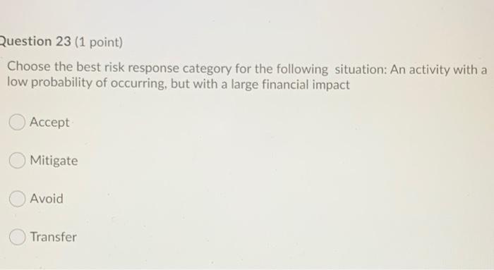 Question 23 (1 point) Choose the best risk