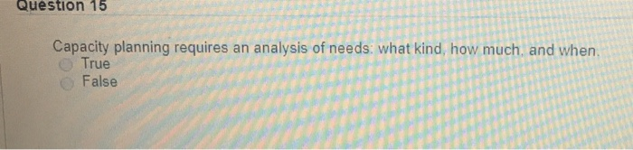 Question 15 Capacity planning requires an