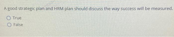 A good strategic plan and HRM plan should discuss