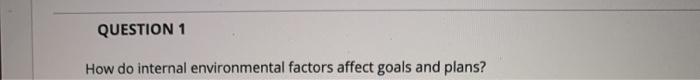 QUESTION 1 How do internal environmental factors