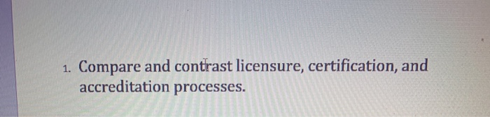 1. Compare and contrast licensure, certification,