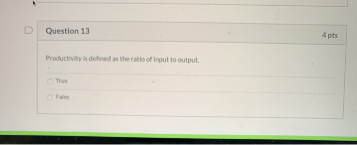 Question 13 4 pts Productivity is defined as the