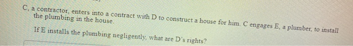 C, a contractor, enters into a contract with D to