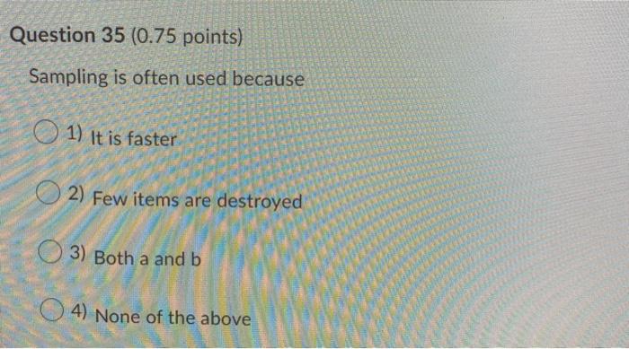 Question 35 (0.75 points) Sampling is often used