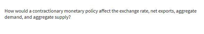 How would a contractionary monetary policy affect