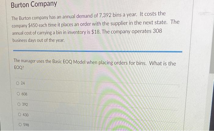 The Burton company has an annual demand of 7,392