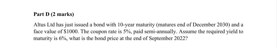 Part D (2 marks) Altus Ltd has just issued a bond