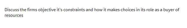 Discuss the firms objective it's constraints and