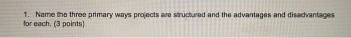 5 1. Name the three primary ways projects are