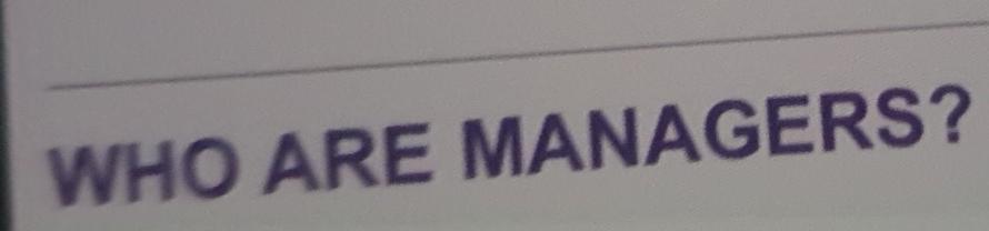 WHO ARE MANAGERS