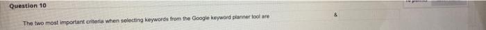 Question 10 The two most important criteria when
