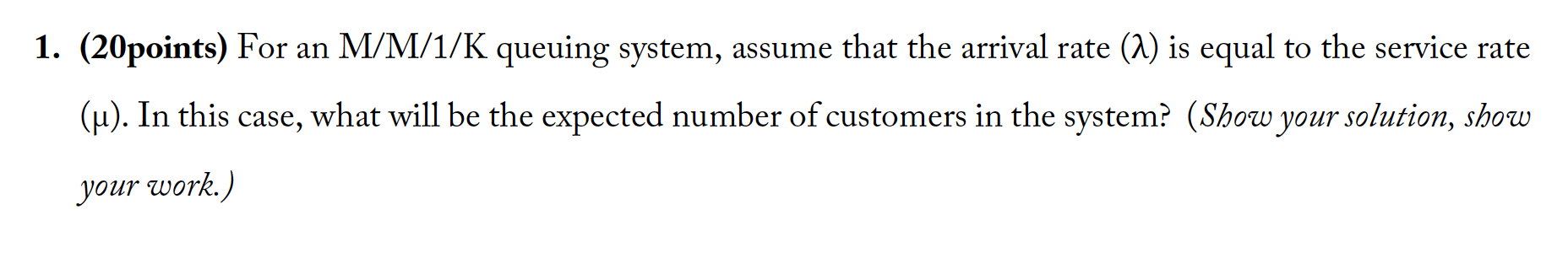 1. (20points) For an M/M/1/K queuing system,
