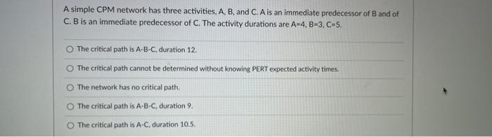 A simple CPM network has three activities, A, B,