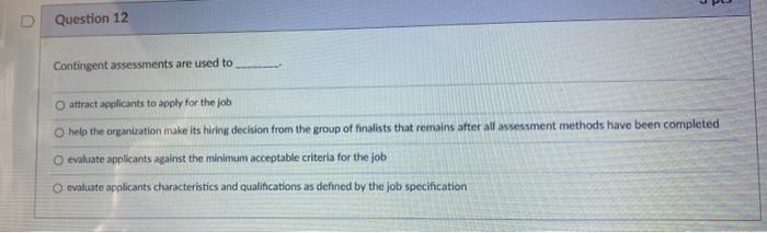 0 Question 12 Contingent assessments are used to